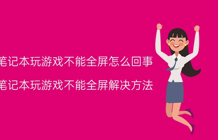 笔记本玩游戏不能全屏怎么回事 笔记本玩游戏不能全屏解决方法